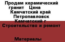 Продам керамический гранит › Цена ­ 405 - Камчатский край, Петропавловск-Камчатский г. Строительство и ремонт » Материалы   . Камчатский край,Петропавловск-Камчатский г.